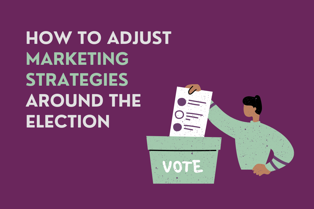 Should You Adjust Your Marketing Strategies Because of the Election?